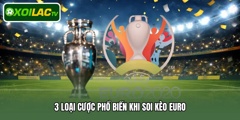 3 loại cược phổ biến khi soi kèo Euro