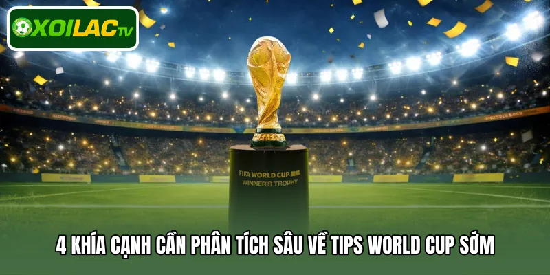 4 khía cạnh cần phân tích sâu về tips World Cup sớm