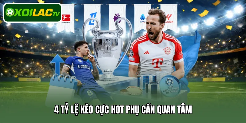 4 tỷ lệ kèo cực hot phụ cần quan tâm