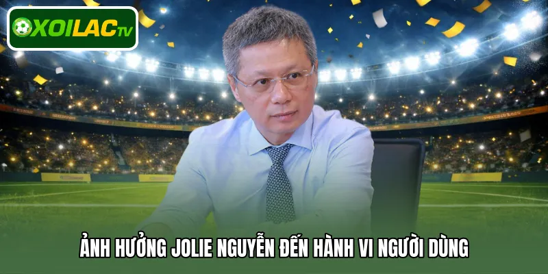 Ảnh hưởng Jolie Nguyễn đến hành vi người dùng