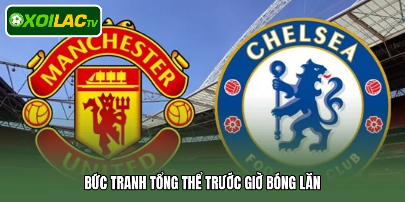 Bức tranh tổng thể trước giờ bóng lăn