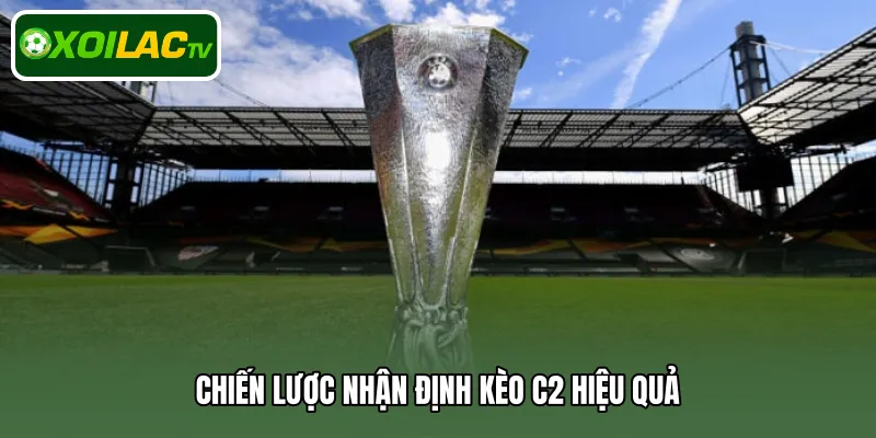 Chiến lược nhận định kèo C2 hiệu quả