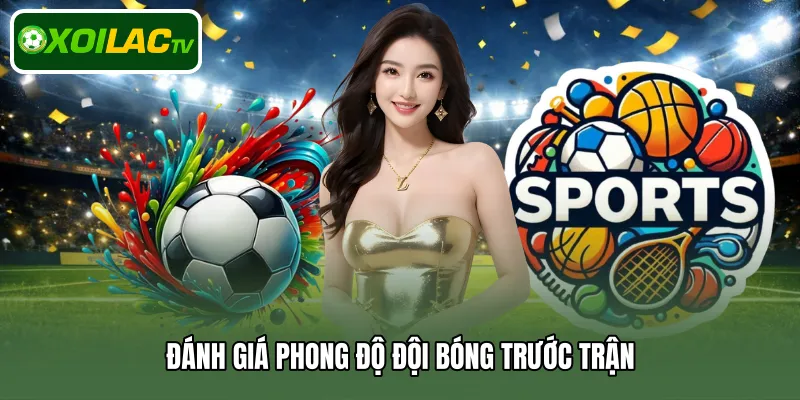 Đánh giá phong độ đội bóng trước trận