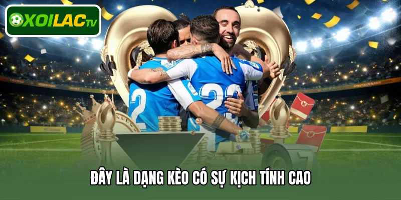 Đây là dạng kèo có sự kịch tính cao 