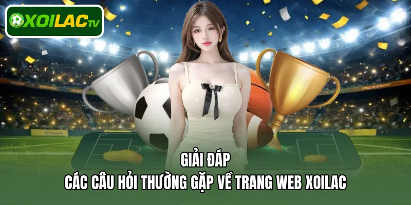 Giải đáp các câu hỏi thường gặp về Xoilac