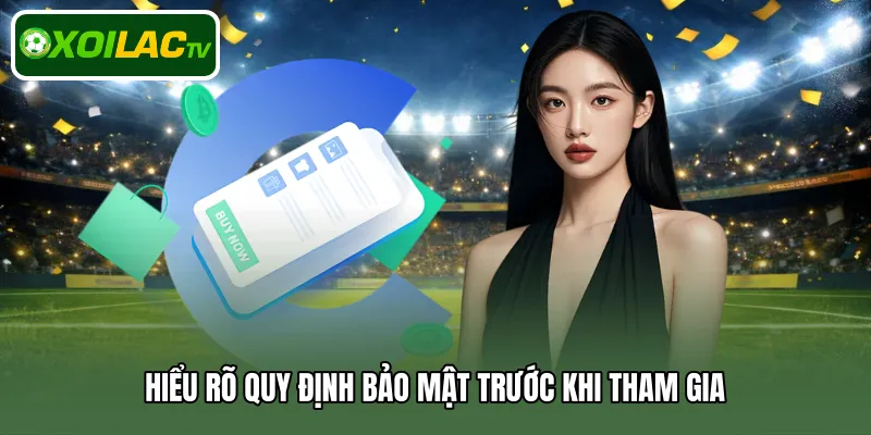 Hiểu rõ quy định bảo mật trước khi tham gia