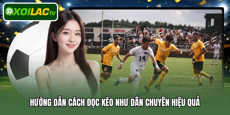 Hướng dẫn cách đọc kèo như dân chuyên hiệu quả