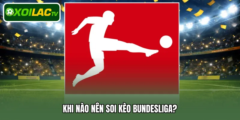 Khi nào nên soi kèo Bundesliga?