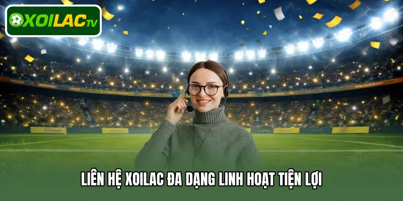 Liên hệ Xoilac đa dạng linh hoạt tiện lợi