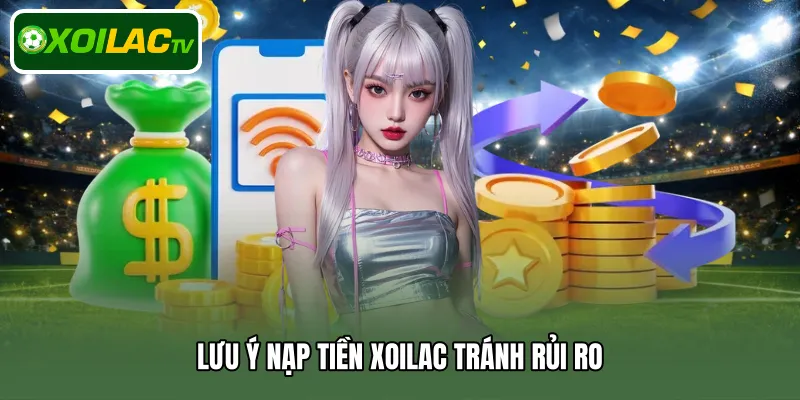 Lưu ý nạp tiền Xoilac tránh rủi ro
