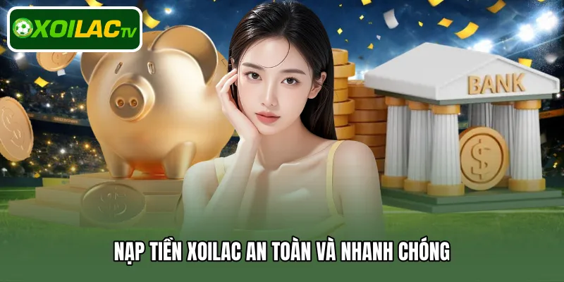Nạp tiền Xoilac an toàn và nhanh chóng