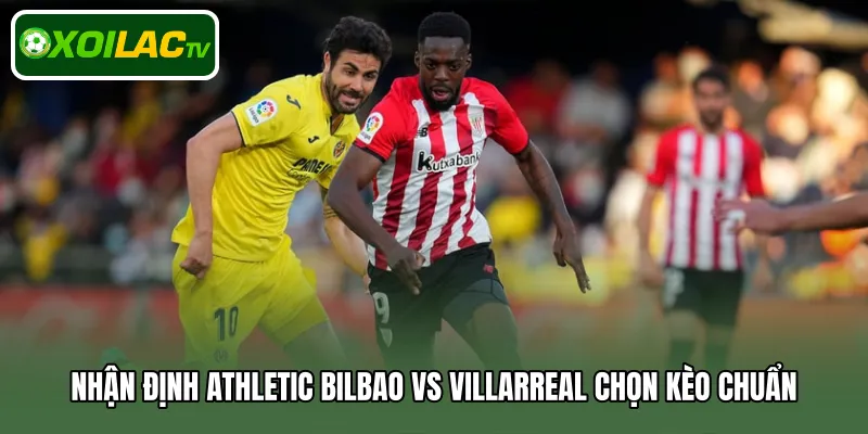 Nhận định bóng đá Athletic Bilbao Vs Villarreal