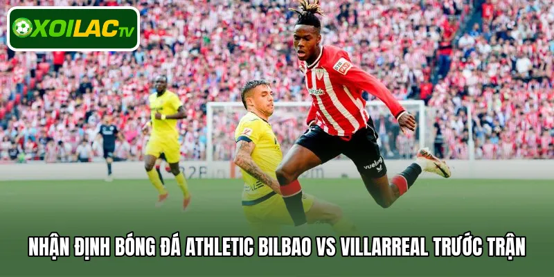 Nhận định bóng đá Athletic Bilbao Vs Villarreal trước trận