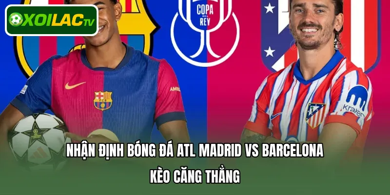 Nhận định bóng đá Atl Madrid Vs Barcelona