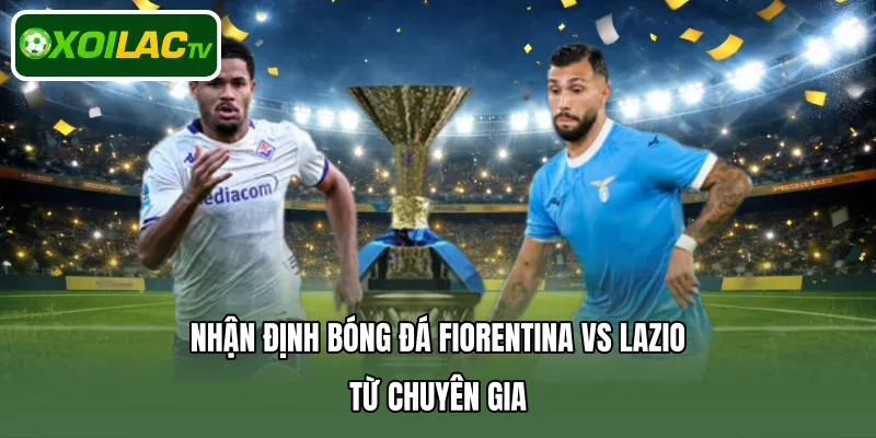 Nhận định bóng đá Fiorentina Vs Lazio