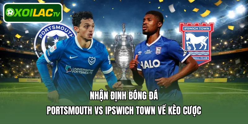 Nhận định bóng đá Portsmouth Vs Ipswich Town về kèo cược