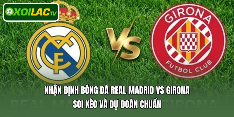 Nhận định bóng đá Real Madrid Vs Girona