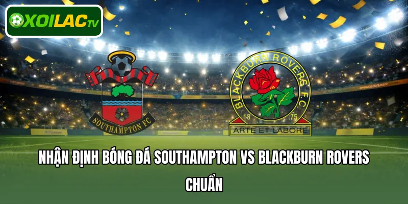 Nhận định bóng đá Southampton Vs Blackburn Rovers