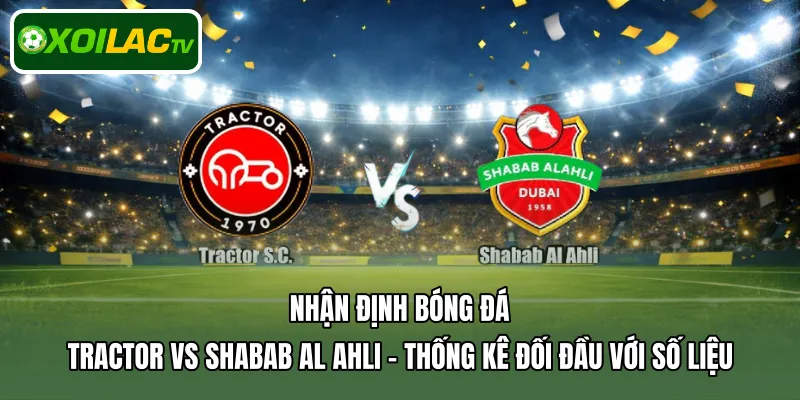 Nhận định bóng đá Tractor Vs Shabab Al Ahli - Thống kê đối đầu với số liệu