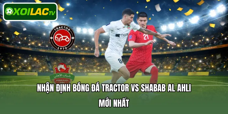 Nhận Định Bóng Đá Tractor Vs Shabab Al Ahli