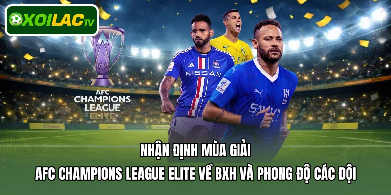 Nhận định mùa giải AFC Champions League Elite về BXH và phong độ các đội