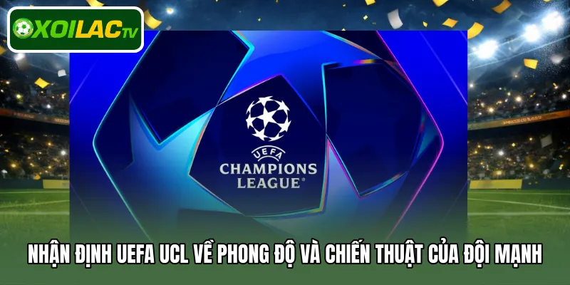Nhận định UEFA UCL về phong độ và chiến thuật của đội mạnh