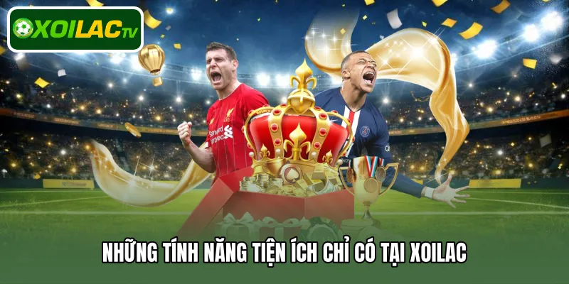 Tổng hợp các tính năng tiện ích chỉ có tại Xoilac