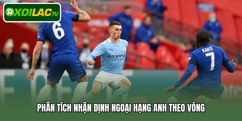 Phân tích nhận định ngoại hạng anh theo vòng