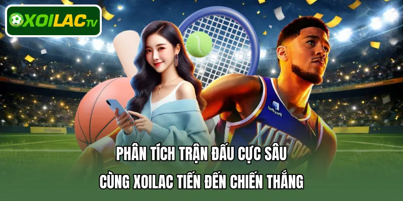 Phân tích trận đấu cực sâu