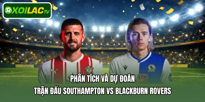 Phân tích và dự đoán trận đấu Southampton Vs Blackburn Rovers