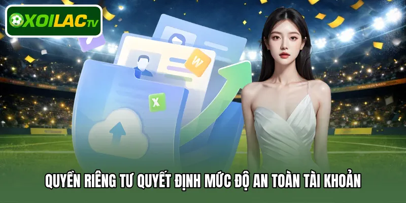 Quyền riêng tư quyết định mức độ an toàn tài khoản
