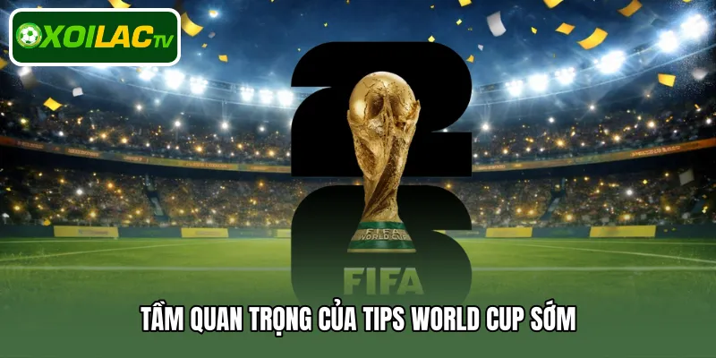 Tầm quan trọng của tips World Cup sớm