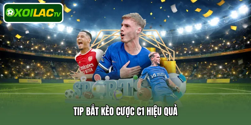 Tip bắt kèo cược C1 hiệu quả