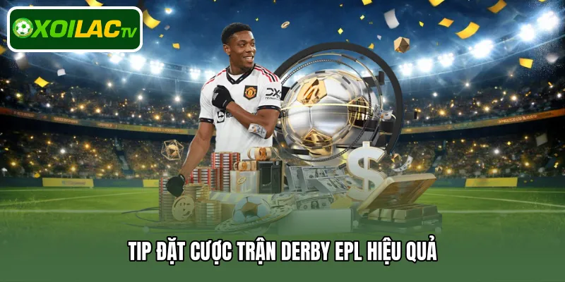 Tip đặt cược trận derby EPL hiệu quả