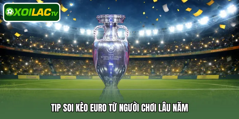 Tip soi kèo Euro từ người chơi lâu năm