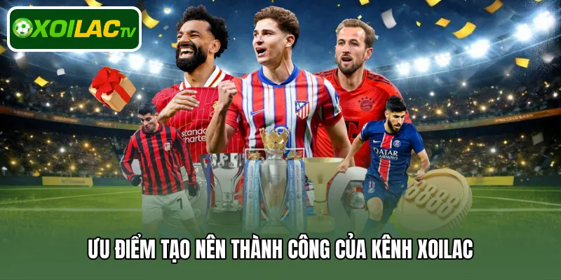 Ưu điểm nổi bật tại kênh Xoilac
