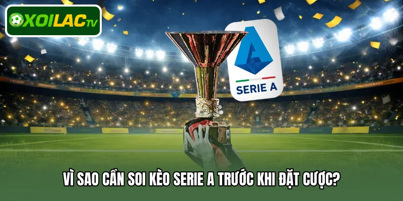 Vì sao cần soi kèo Serie A trước khi đặt cược?