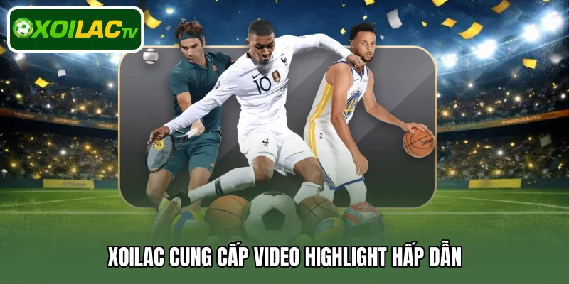 Xoilac cung cấp video highlight hấp dẫn